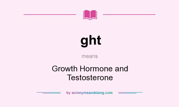 What does ght mean? It stands for Growth Hormone and Testosterone