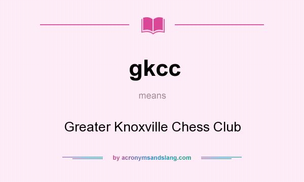 What does gkcc mean? It stands for Greater Knoxville Chess Club