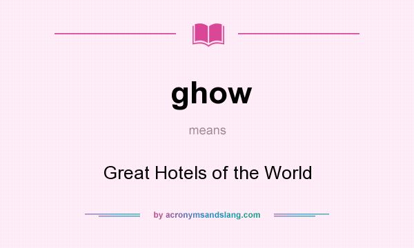 What does ghow mean? It stands for Great Hotels of the World