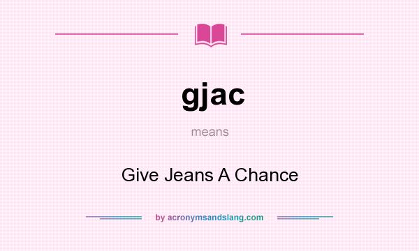 What does gjac mean? It stands for Give Jeans A Chance
