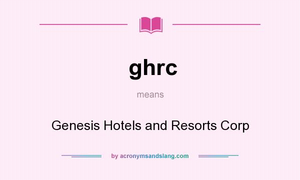 What does ghrc mean? It stands for Genesis Hotels and Resorts Corp