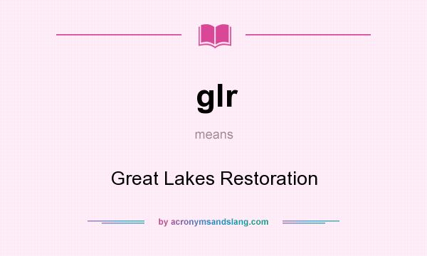 What does glr mean? It stands for Great Lakes Restoration