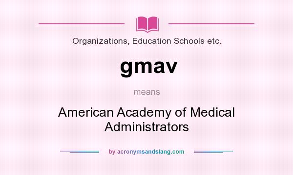 What does gmav mean? It stands for American Academy of Medical Administrators