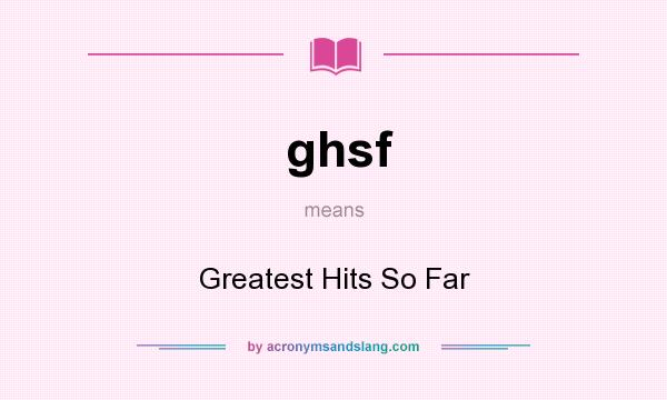 What does ghsf mean? It stands for Greatest Hits So Far