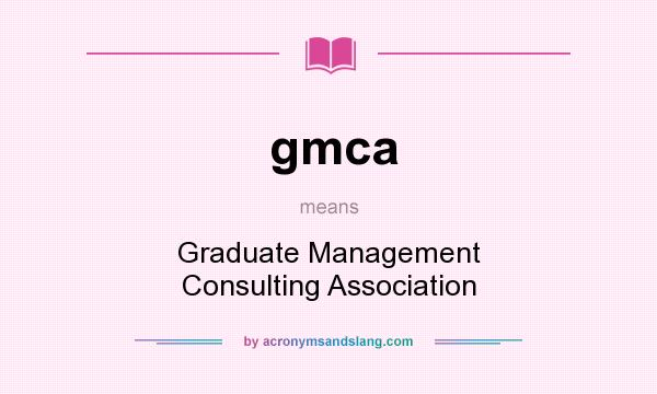 What does gmca mean? It stands for Graduate Management Consulting Association