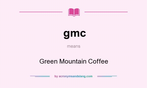 What does gmc mean? It stands for Green Mountain Coffee
