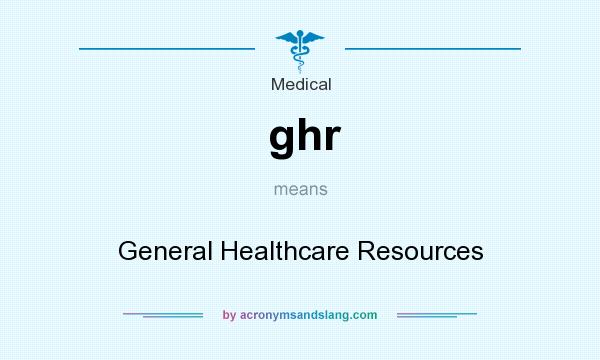 What does ghr mean? It stands for General Healthcare Resources