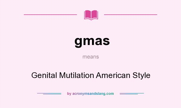What does gmas mean? It stands for Genital Mutilation American Style