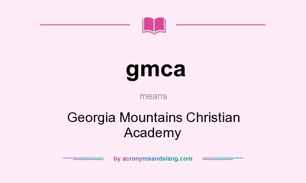 What does gmca mean? It stands for Georgia Mountains Christian Academy