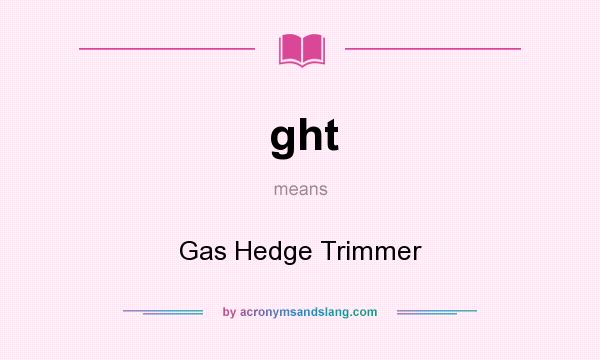 What does ght mean? It stands for Gas Hedge Trimmer