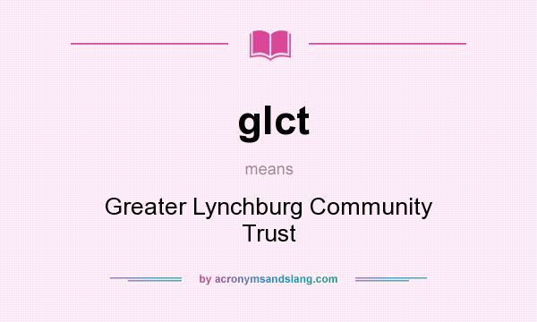What does glct mean? It stands for Greater Lynchburg Community Trust