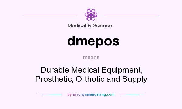 What does dmepos mean? It stands for Durable Medical Equipment, Prosthetic, Orthotic and Supply