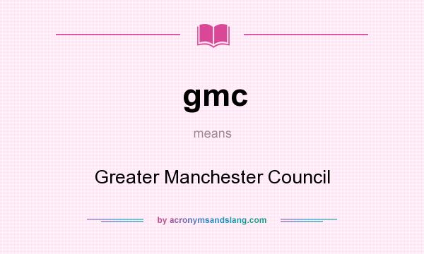 What does gmc mean? It stands for Greater Manchester Council