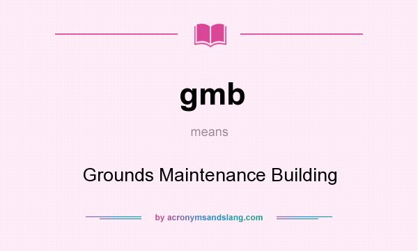 What does gmb mean? It stands for Grounds Maintenance Building