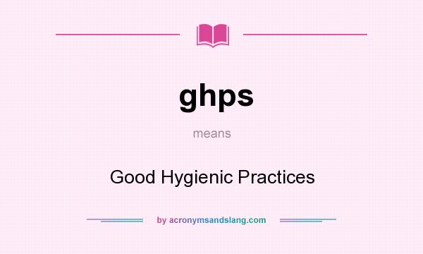 What does ghps mean? It stands for Good Hygienic Practices