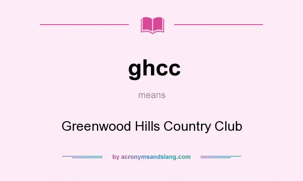 What does ghcc mean? It stands for Greenwood Hills Country Club