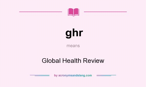 What does ghr mean? It stands for Global Health Review