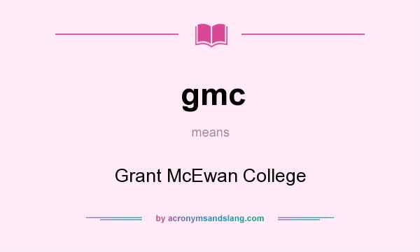 What does gmc mean? It stands for Grant McEwan College