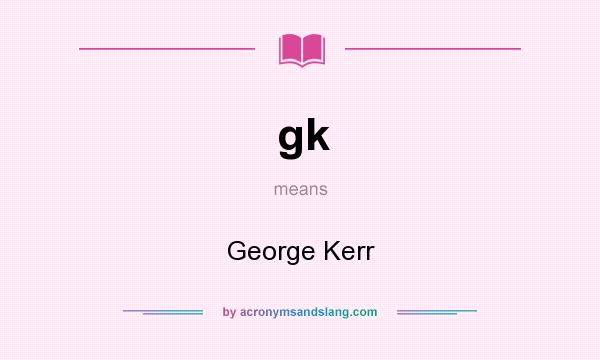What does gk mean? It stands for George Kerr