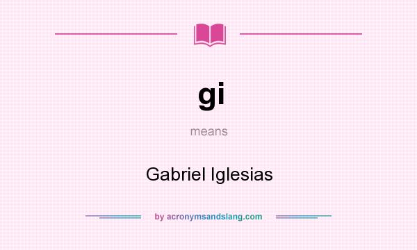 What does gi mean? It stands for Gabriel Iglesias