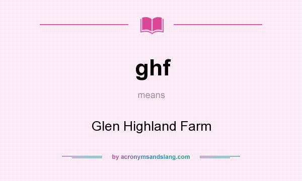 What does ghf mean? It stands for Glen Highland Farm