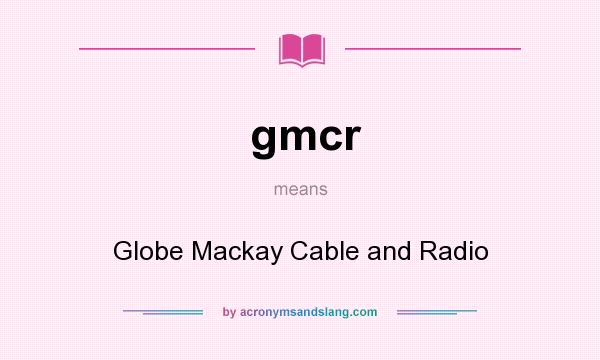 What does gmcr mean? It stands for Globe Mackay Cable and Radio