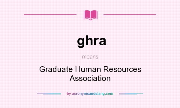 What does ghra mean? It stands for Graduate Human Resources Association