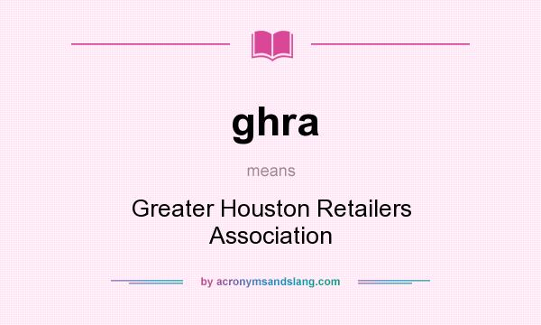 What does ghra mean? It stands for Greater Houston Retailers Association