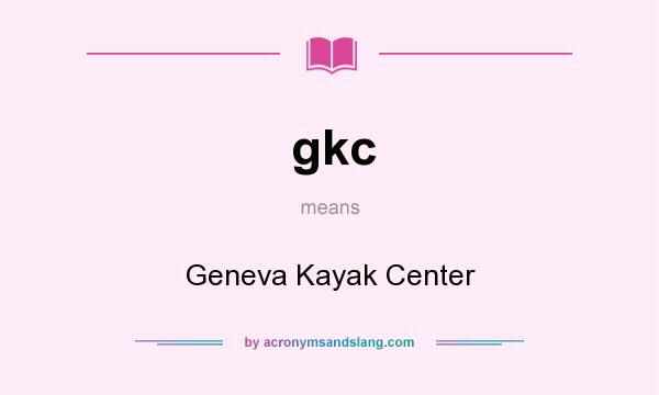 What does gkc mean? It stands for Geneva Kayak Center