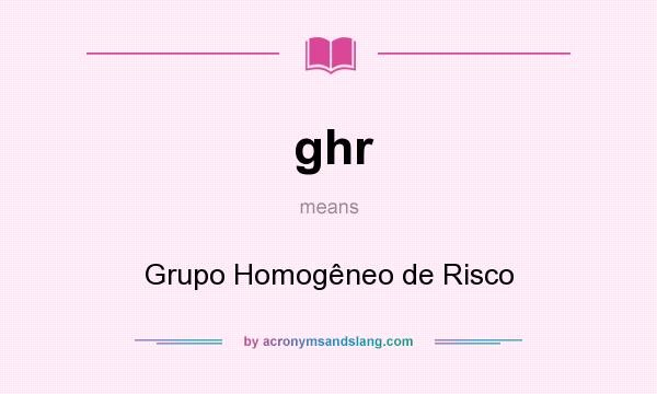 What does ghr mean? It stands for Grupo Homogêneo de Risco
