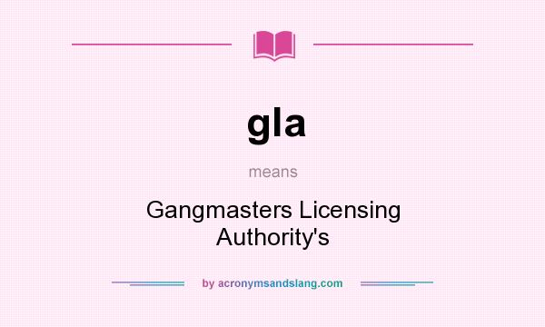 What does gla mean? It stands for Gangmasters Licensing Authority`s