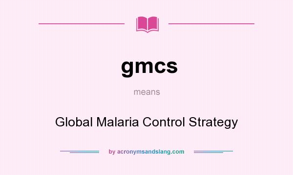 What does gmcs mean? It stands for Global Malaria Control Strategy