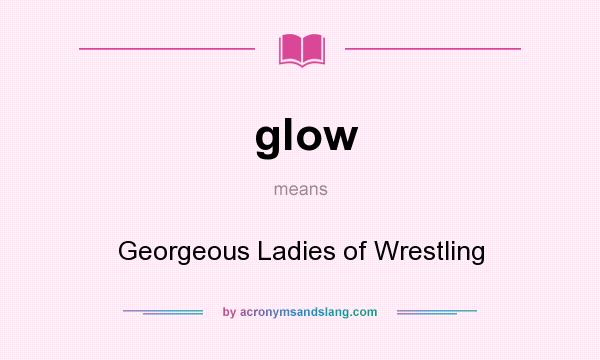 What does glow mean? It stands for Georgeous Ladies of Wrestling