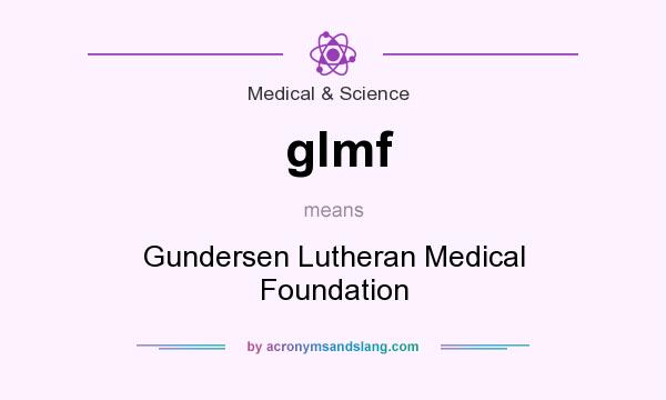 What does glmf mean? It stands for Gundersen Lutheran Medical Foundation