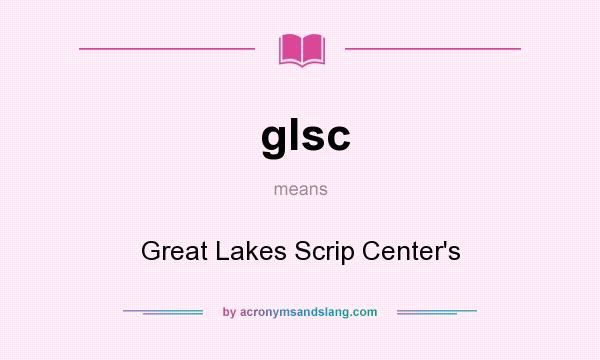 What does glsc mean? It stands for Great Lakes Scrip Center`s