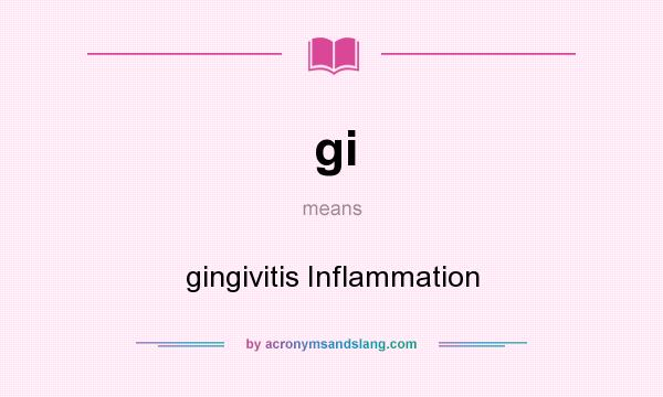 What does gi mean? It stands for gingivitis Inflammation