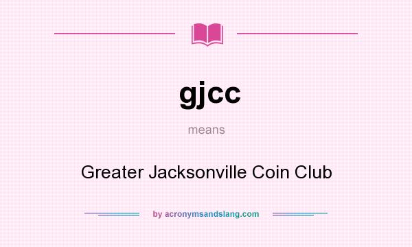 What does gjcc mean? It stands for Greater Jacksonville Coin Club