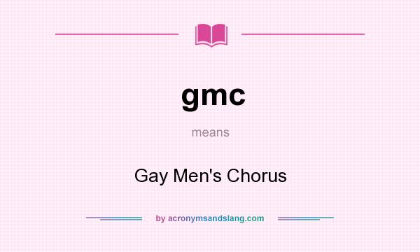 What does gmc mean? It stands for Gay Men`s Chorus
