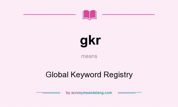 What does gkr mean? It stands for Global Keyword Registry