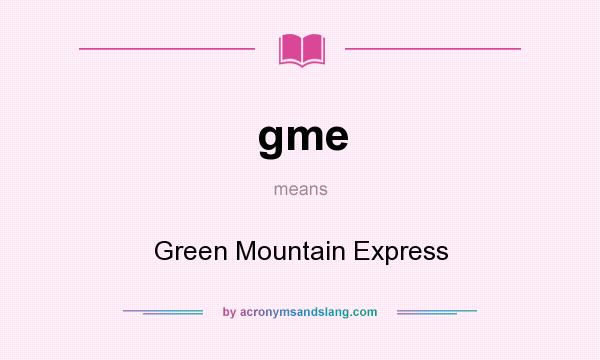 What does gme mean? It stands for Green Mountain Express