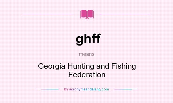 What does ghff mean? It stands for Georgia Hunting and Fishing Federation