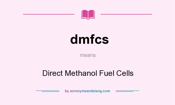 What does dmfcs mean? It stands for Direct Methanol Fuel Cells