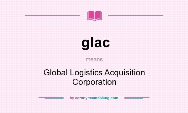 What does glac mean? It stands for Global Logistics Acquisition Corporation