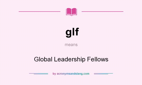 What does glf mean? It stands for Global Leadership Fellows