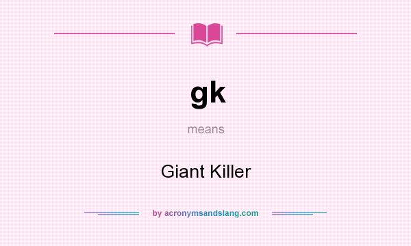 What does gk mean? It stands for Giant Killer
