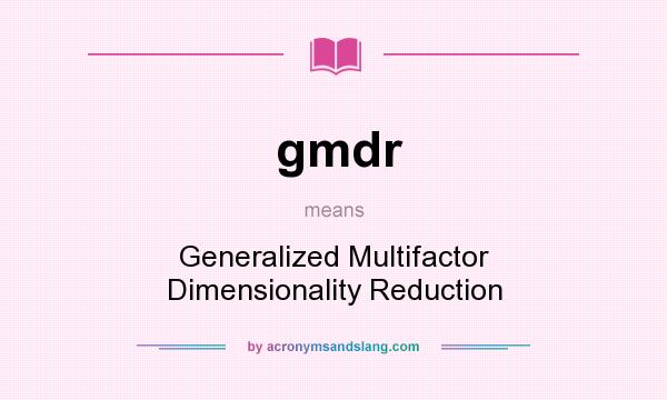 What does gmdr mean? It stands for Generalized Multifactor Dimensionality Reduction