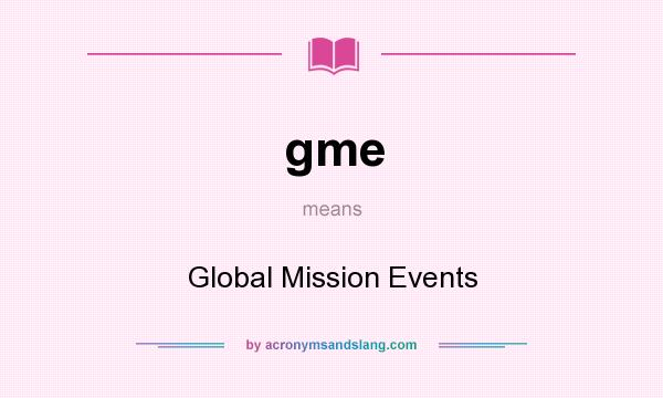 What does gme mean? It stands for Global Mission Events