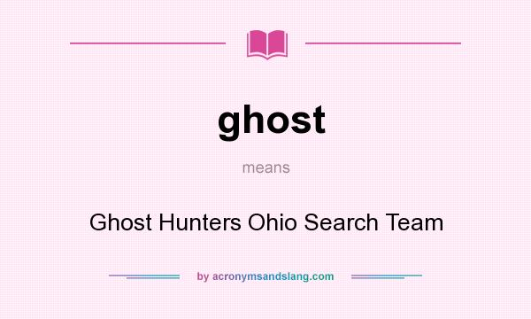 What does ghost mean? It stands for Ghost Hunters Ohio Search Team