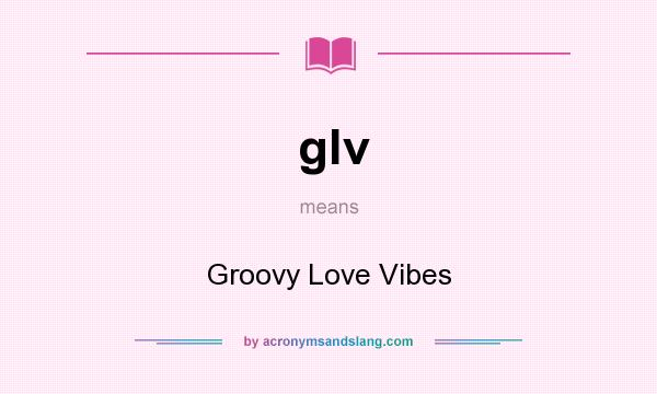 What does glv mean? It stands for Groovy Love Vibes
