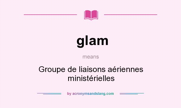 What does glam mean? It stands for Groupe de liaisons aériennes ministérielles